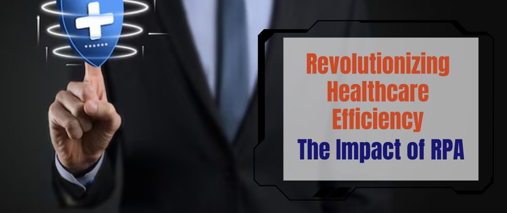 Cover image for Revolutionizing Healthcare Efficiency: The Impact of RPA on Simplifying Complex Processes