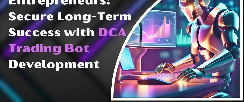 Cover image for Entrepreneurs: Secure Long-Term Success with DCA Trading Bot Development