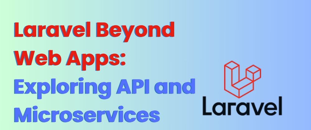 Cover image for Laravel Beyond Web Apps: Exploring API and Microservices Development