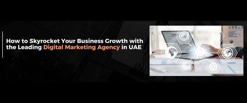 Cover image for How to Skyrocket Your Business Growth with the Leading Digital Marketing Agency in UAE