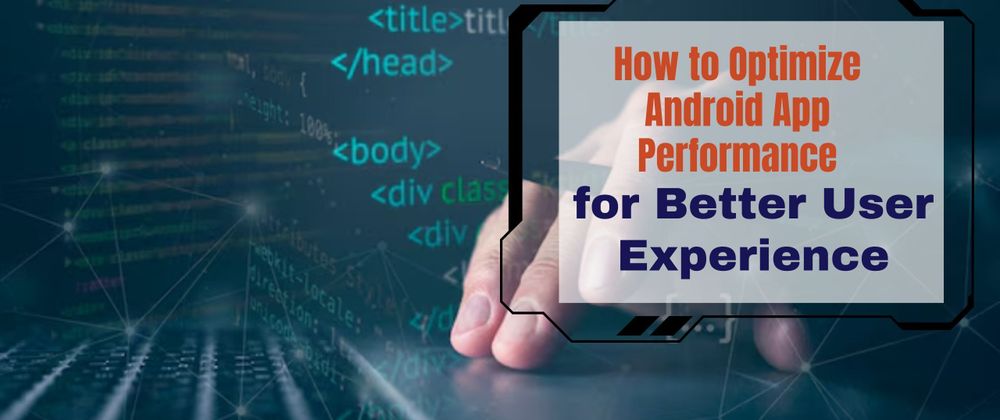 Cover image for How to Optimize Android App Performance for Better User Experience