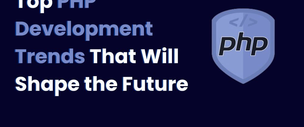 Cover image for Top PHP Development Trends That Will Shape the Future