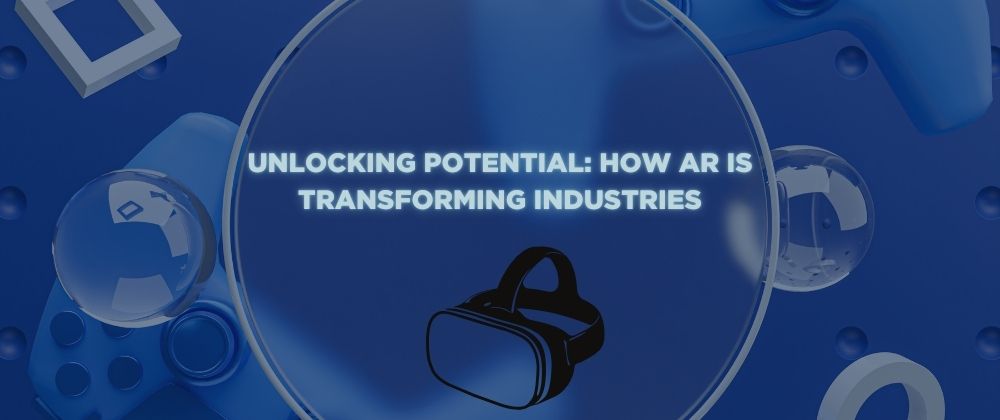 Cover image for Unlocking Potential: How AR is Transforming Industries