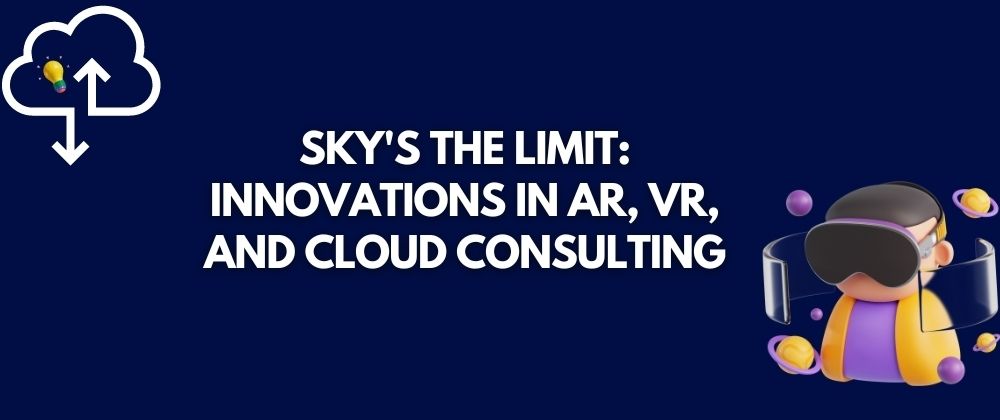 Cover image for Sky's the Limit: Innovations in AR, VR, and Cloud Consulting