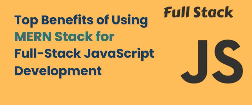 Cover image for Top Benefits of Using MERN Stack for Full-Stack JavaScript Development