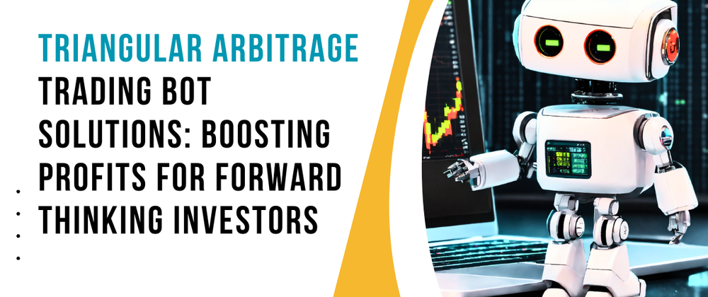 Cover image for Triangular Arbitrage Trading Bot Solutions: Boosting Profits for Forward-Thinking Investors