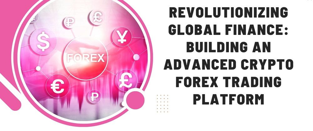 Cover image for Revolutionizing Global Finance: Building an Advanced Crypto Forex Trading Platform