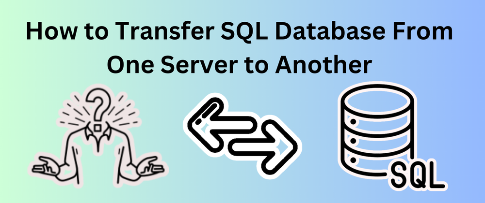 Cover image for How to Transfer SQL Database From One Server to Another