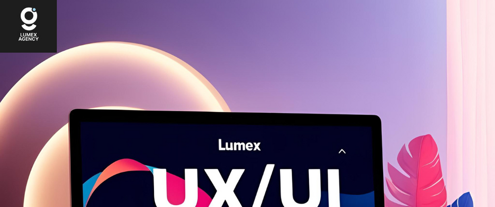 Cover image for Power of UX/UI Design: How Lumex Agency Can Transform Your Digital Presence