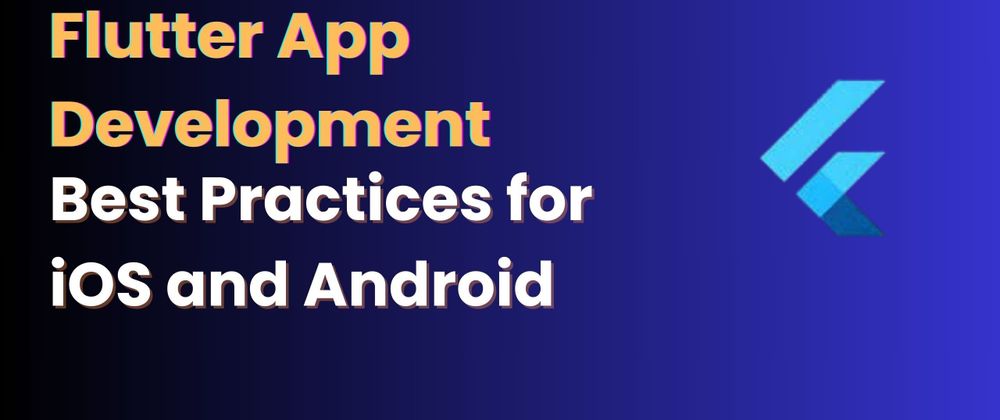 Cover image for Flutter App Development: Best Practices for iOS and Android