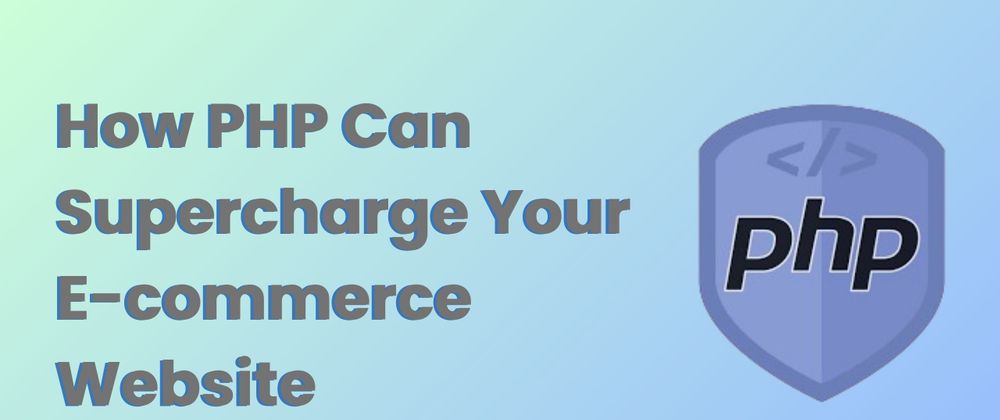 Cover image for How PHP Can Supercharge Your E-commerce Website