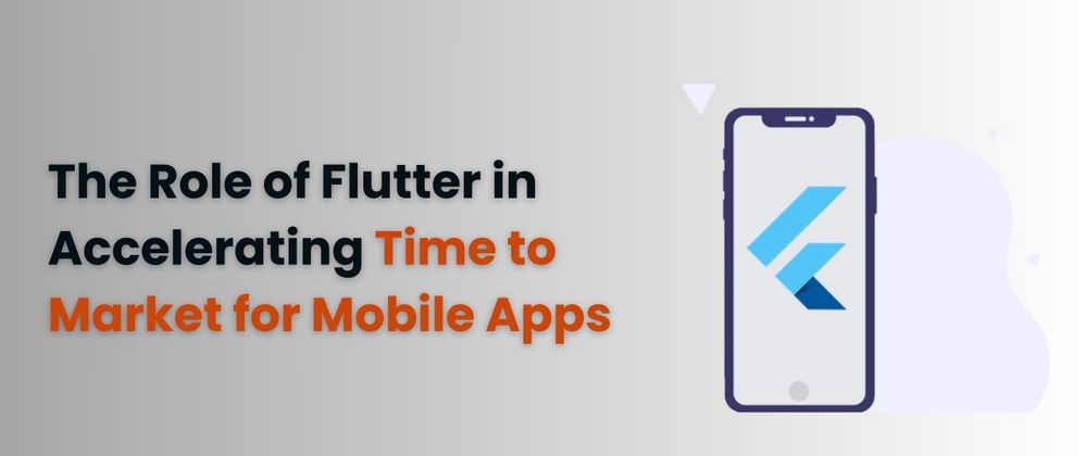 Cover image for The Role of Flutter in Accelerating Time to Market for Mobile Apps