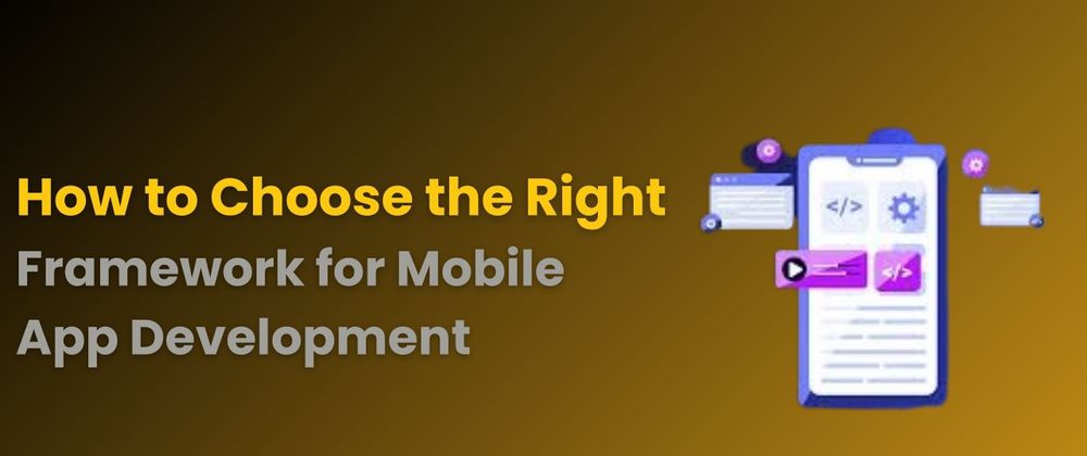 Cover image for How to Choose the Right Framework for Mobile App Development